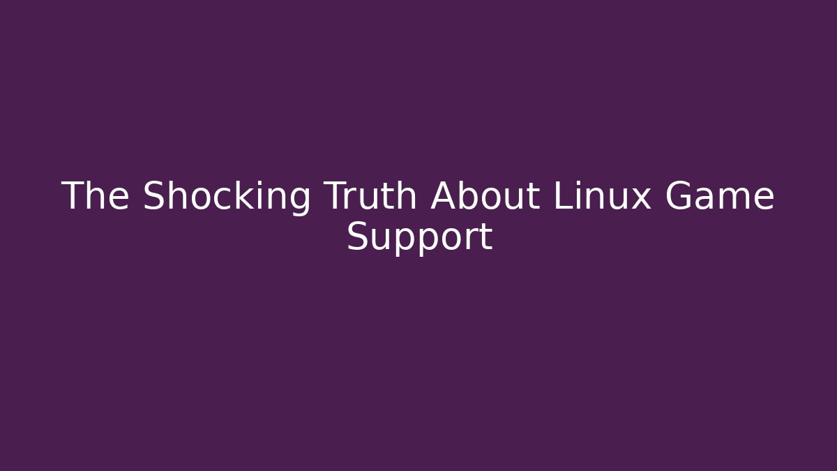 The Shocking Truth About Linux Game Support