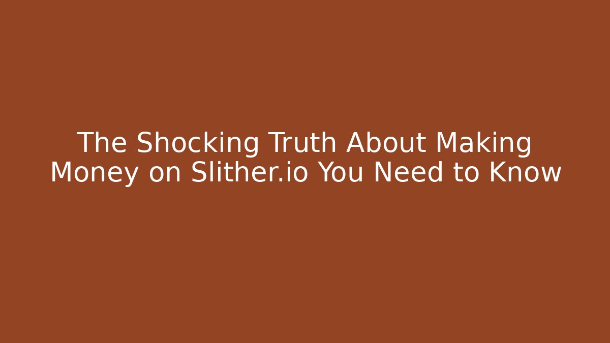 The Shocking Truth About Making Money on Slither.io You Need to Know