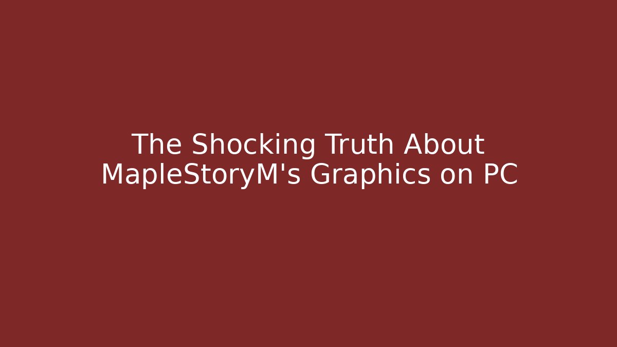 The Shocking Truth About MapleStoryM’s Graphics on PC - Felix Cat Insurance