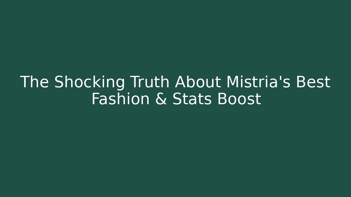 The Shocking Truth About Mistria's Best Fashion & Stats Boost