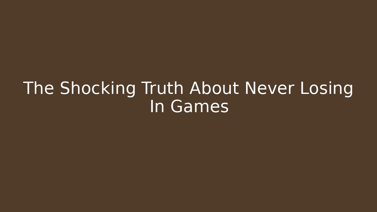The Shocking Truth About Never Losing In Games