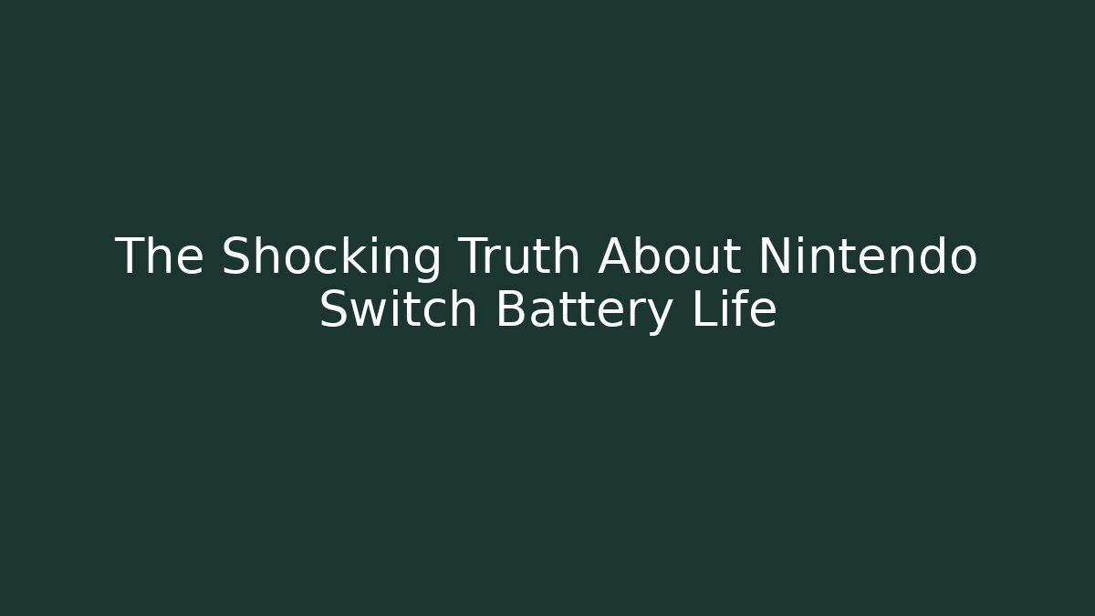 The Shocking Truth About Nintendo Switch Battery Life