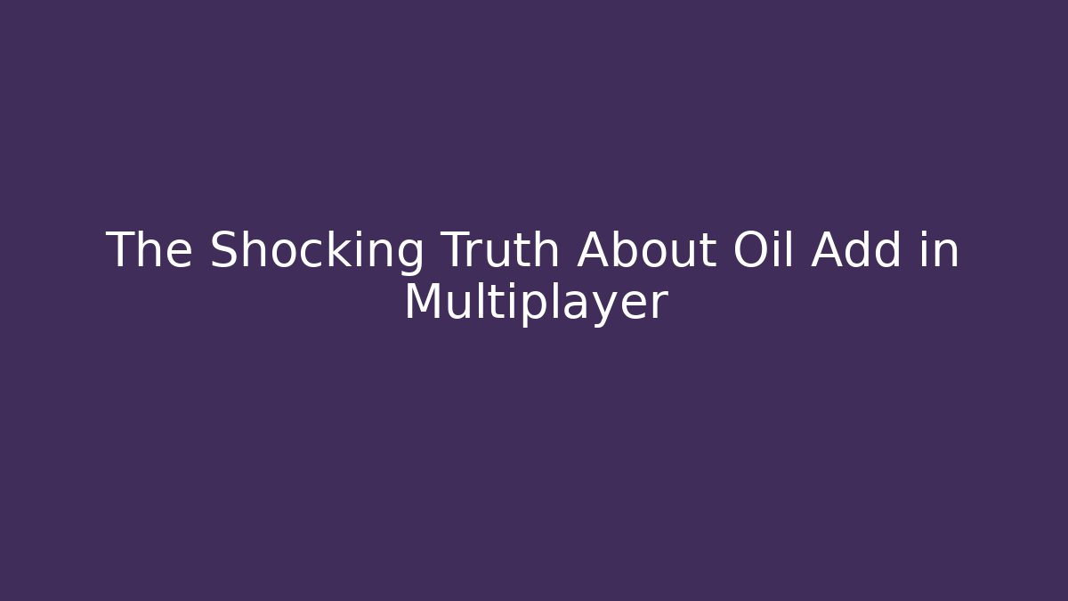 The Shocking Truth About Oil Add in Multiplayer - Felix Cat Insurance