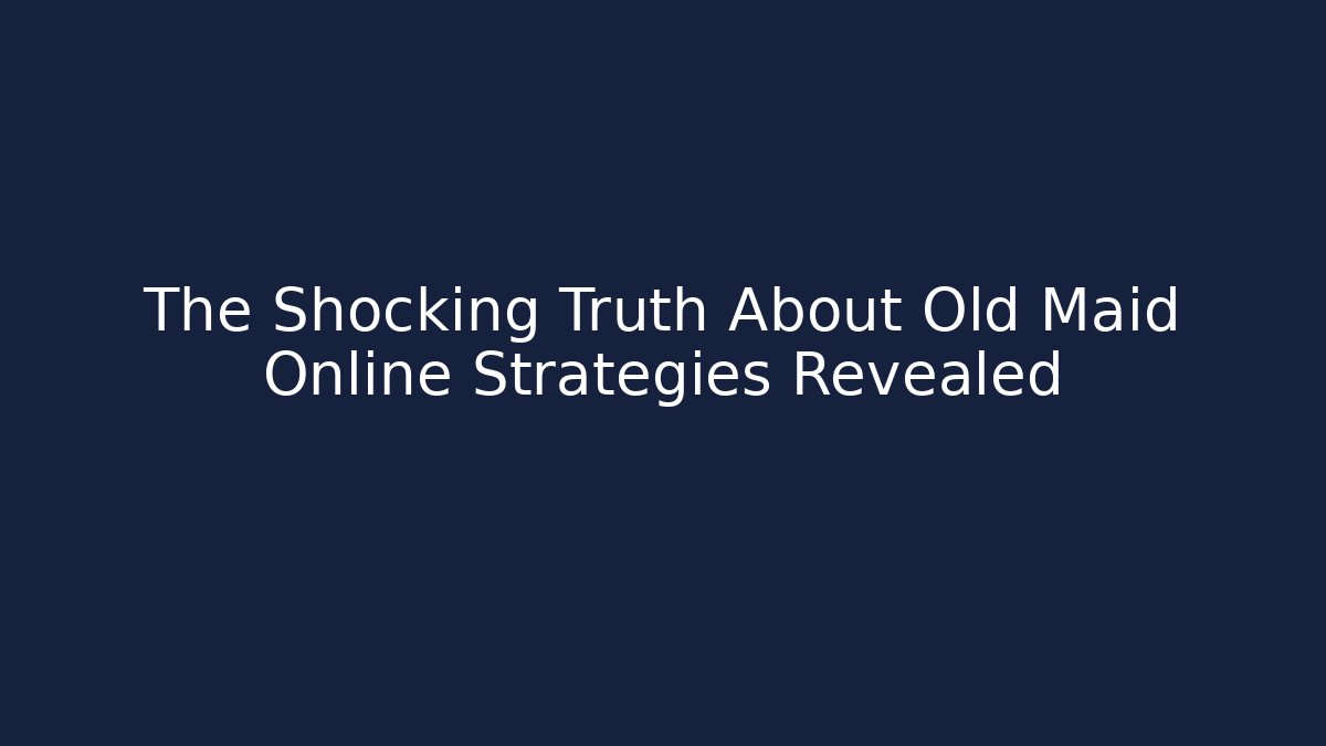 The Shocking Truth About Old Maid Online Strategies Revealed