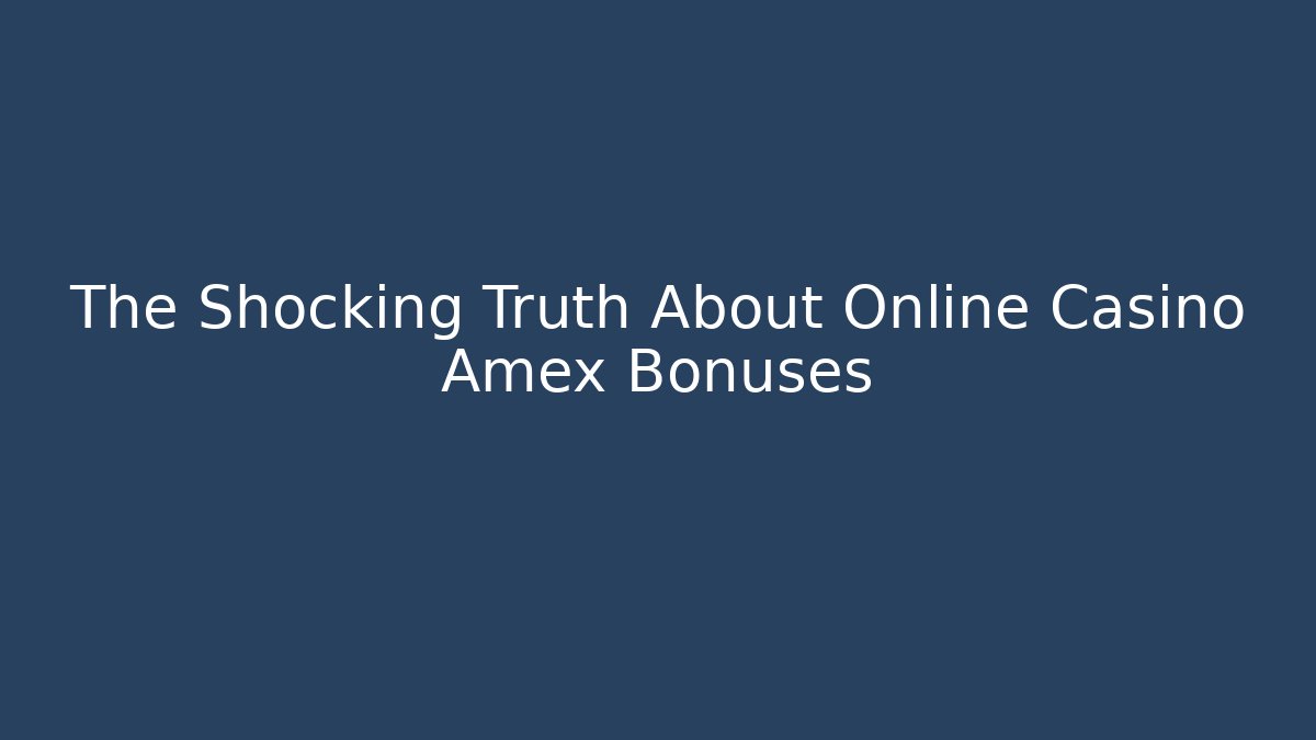 The Shocking Truth About Online Casino Amex Bonuses - Felix Cat Insurance