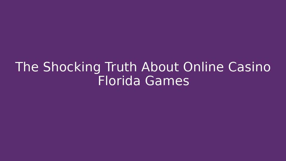 The Shocking Truth About Online Casino Florida Games