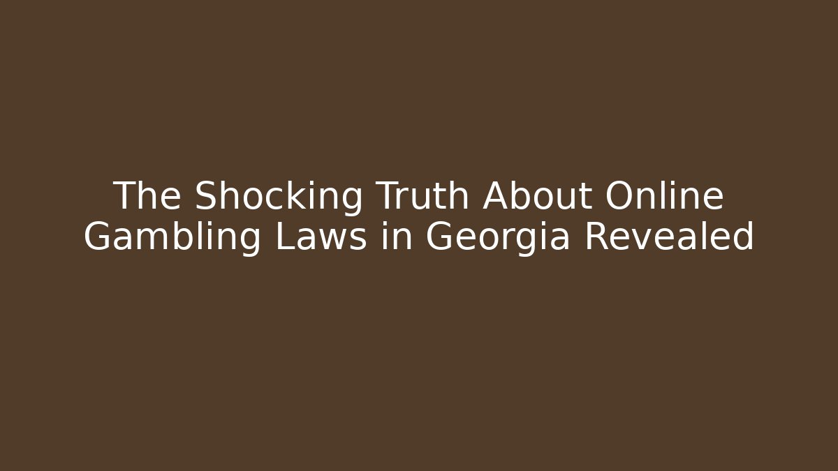 The Shocking Truth About Online Gambling Laws in Georgia Revealed
