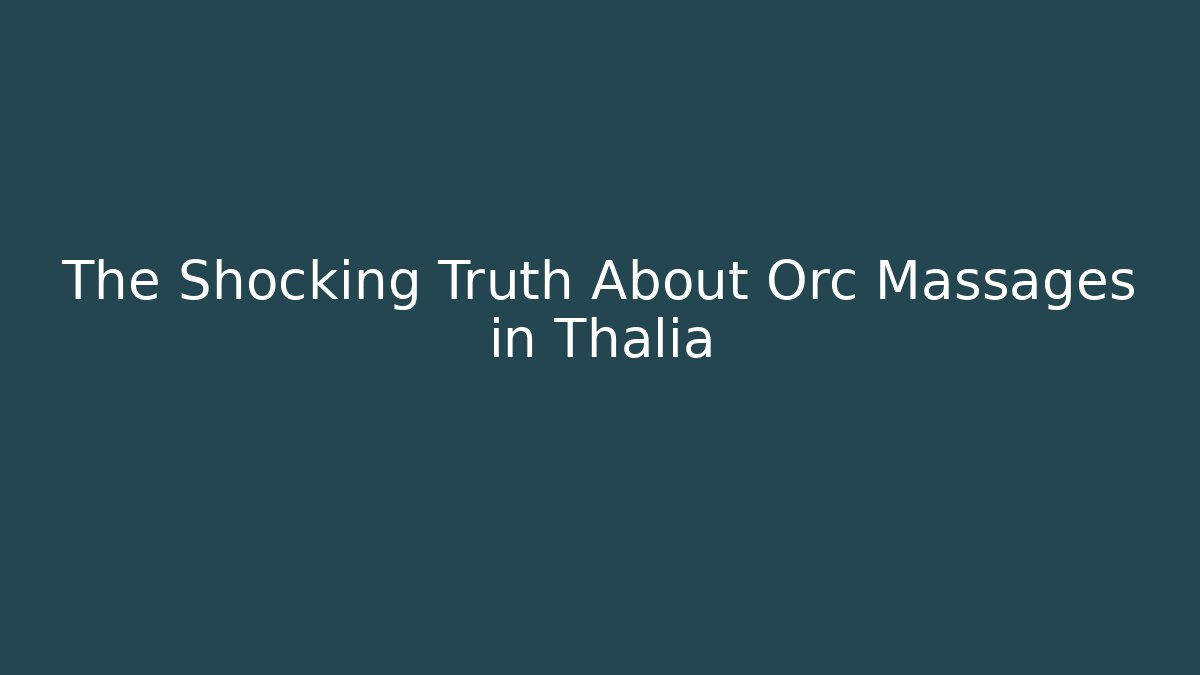 The Shocking Truth About Orc Massages in Thalia
