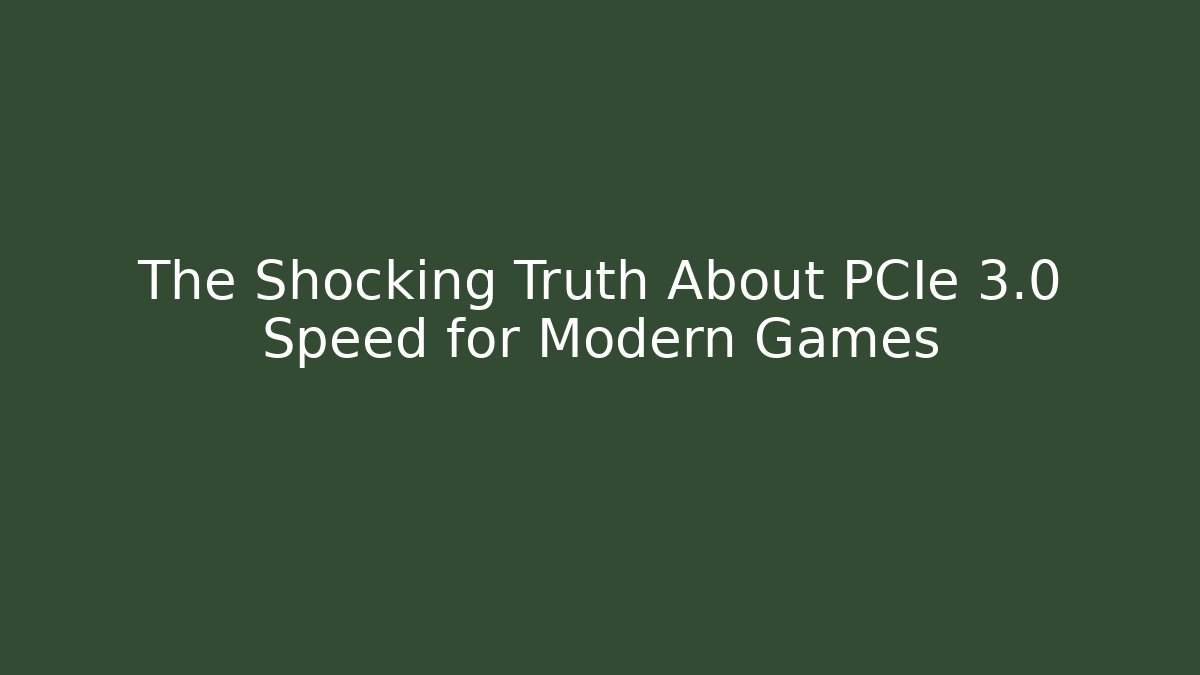 The Shocking Truth About PCIe 3.0 Speed for Modern Games
