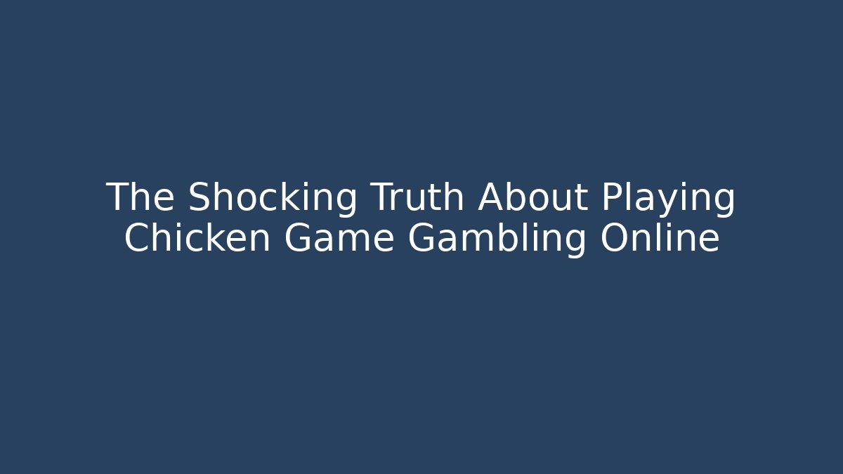The Shocking Truth About Playing Chicken Game Gambling Online