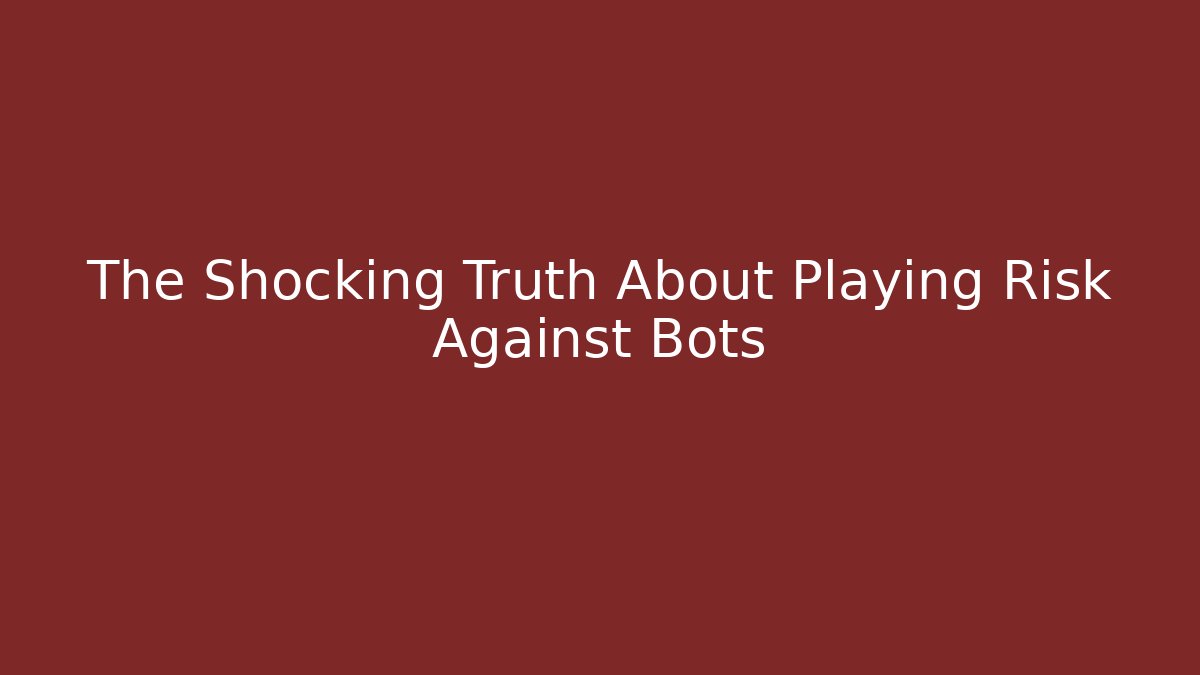 The Shocking Truth About Playing Risk Against Bots - Felix Cat Insurance