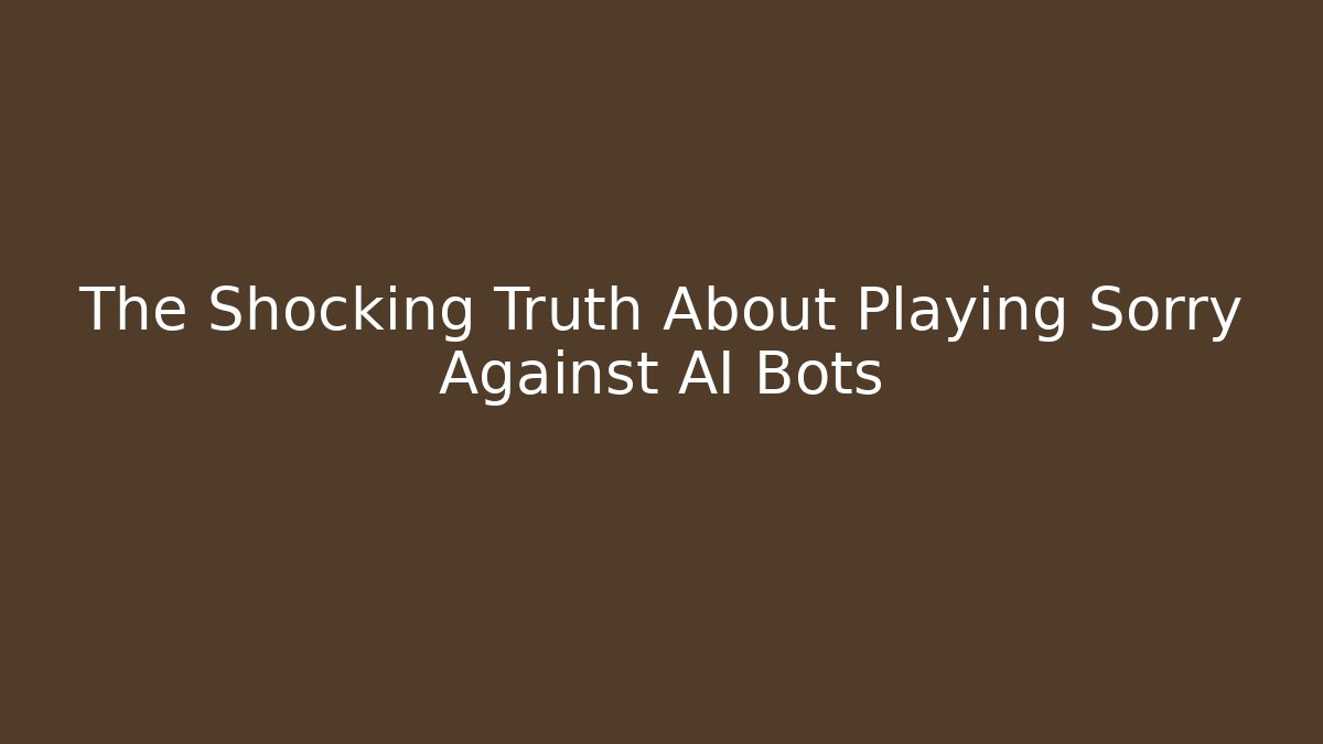 The Shocking Truth About Playing Sorry Against AI Bots
