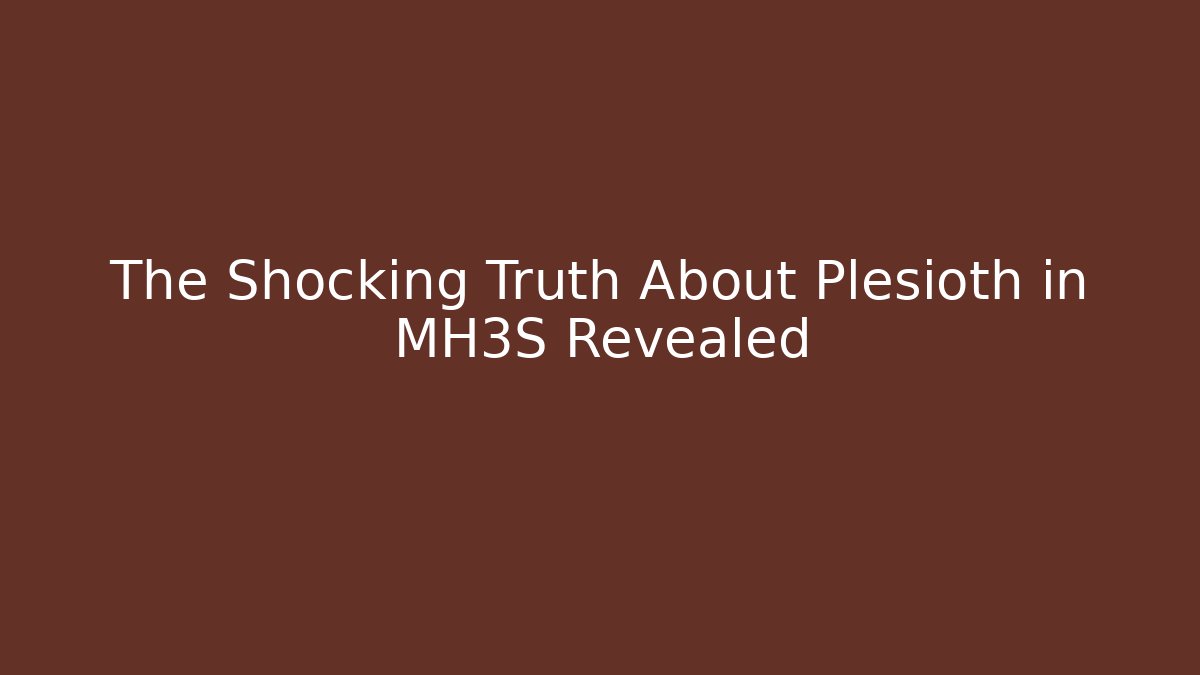 The Shocking Truth About Plesioth in MH3S Revealed