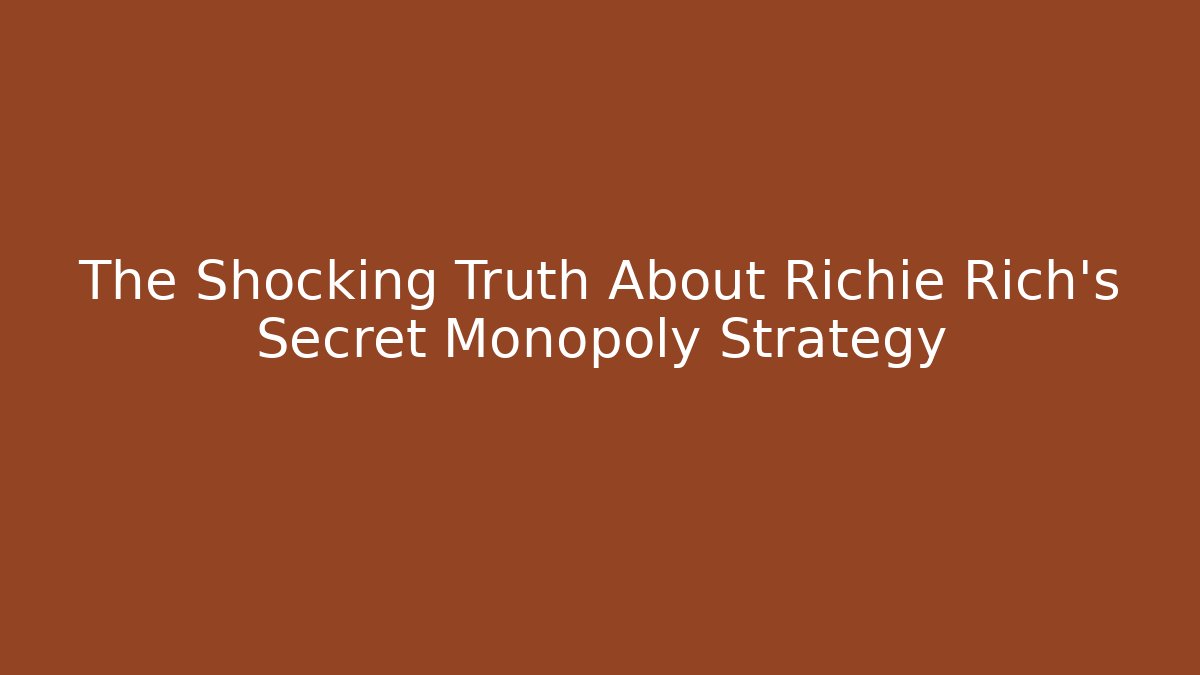The Shocking Truth About Richie Rich's Secret Monopoly Strategy