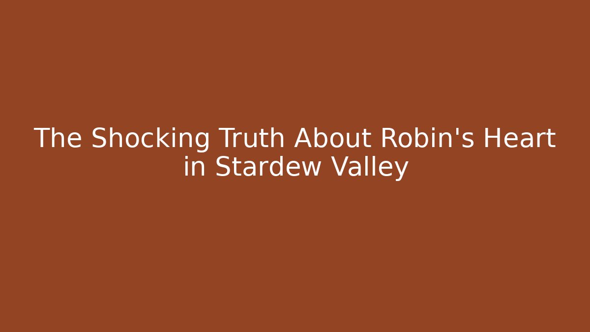 The Shocking Truth About Robin's Heart in Stardew Valley