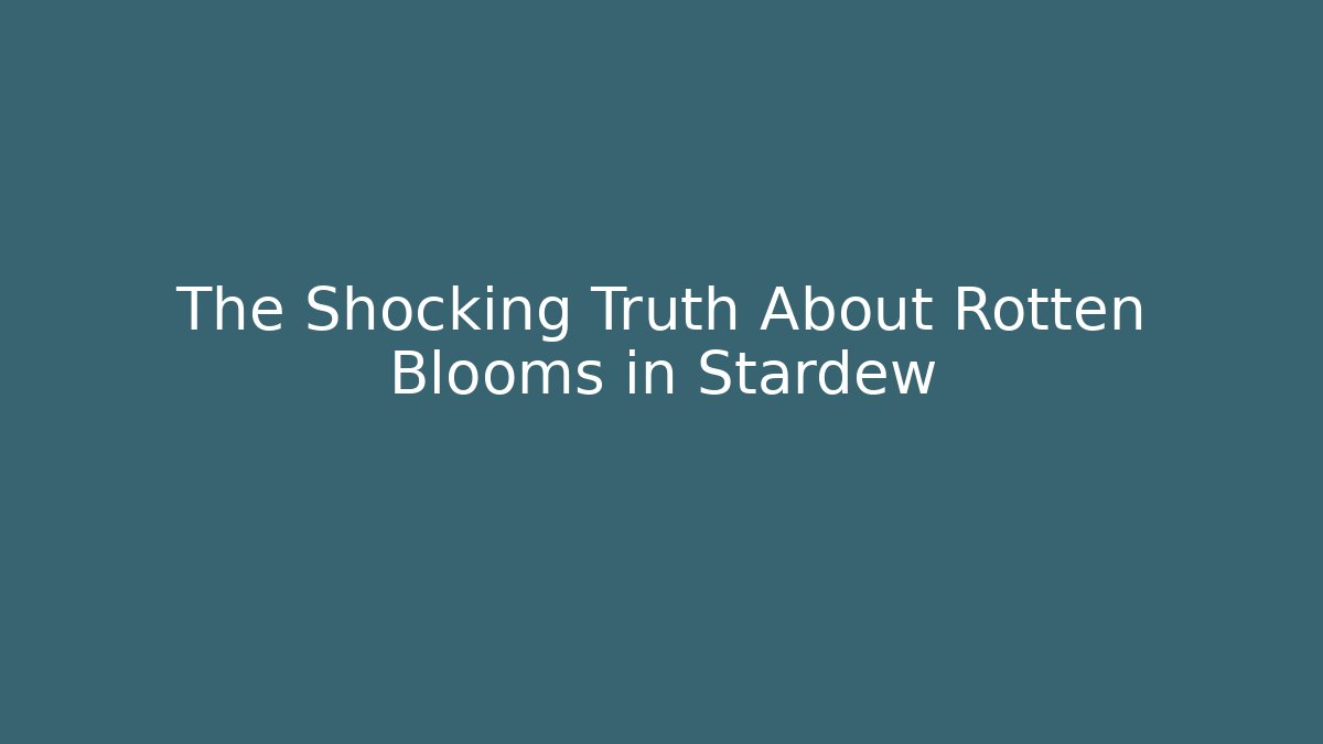 The Shocking Truth About Rotten Blooms in Stardew