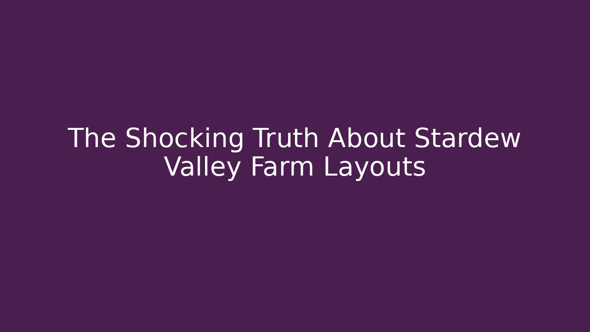 The Shocking Truth About Stardew Valley Farm Layouts - Felix Cat Insurance