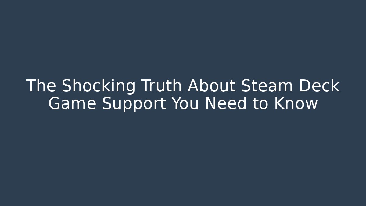 The Shocking Truth About Steam Deck Game Support You Need to Know