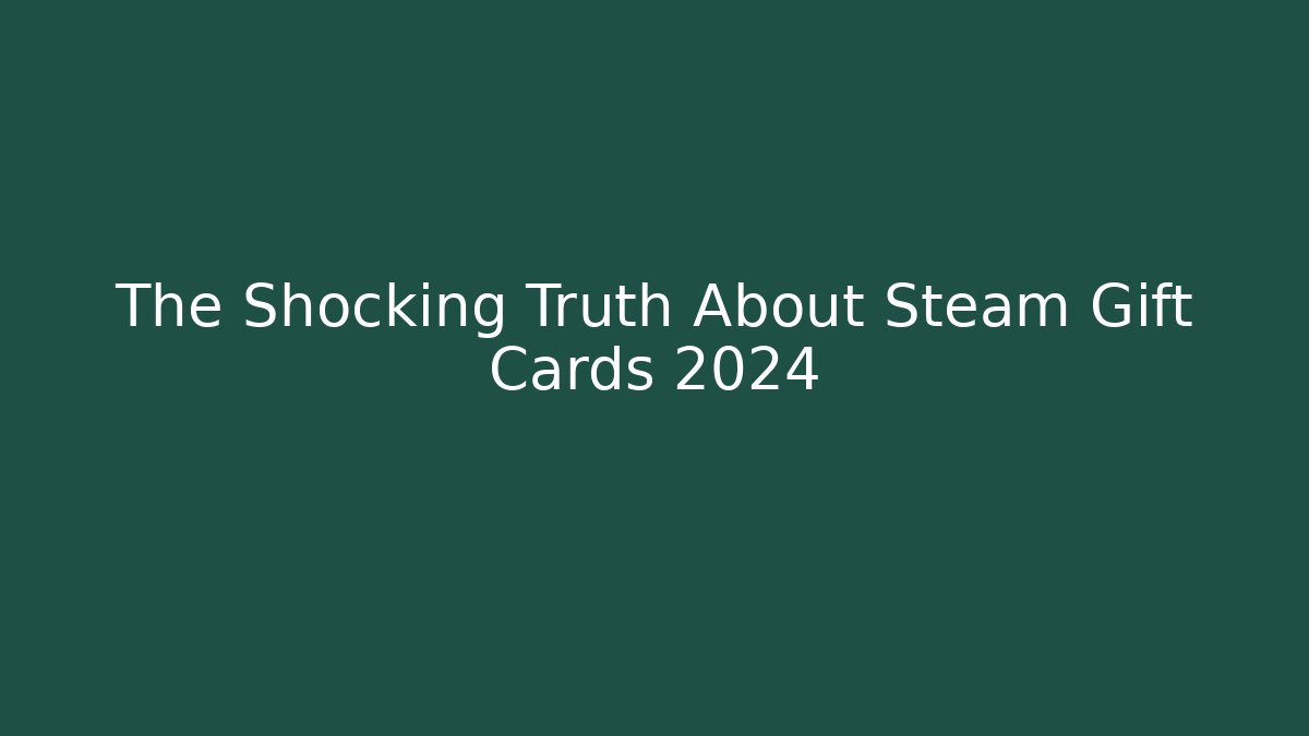 The Shocking Truth About Steam Gift Cards 2024