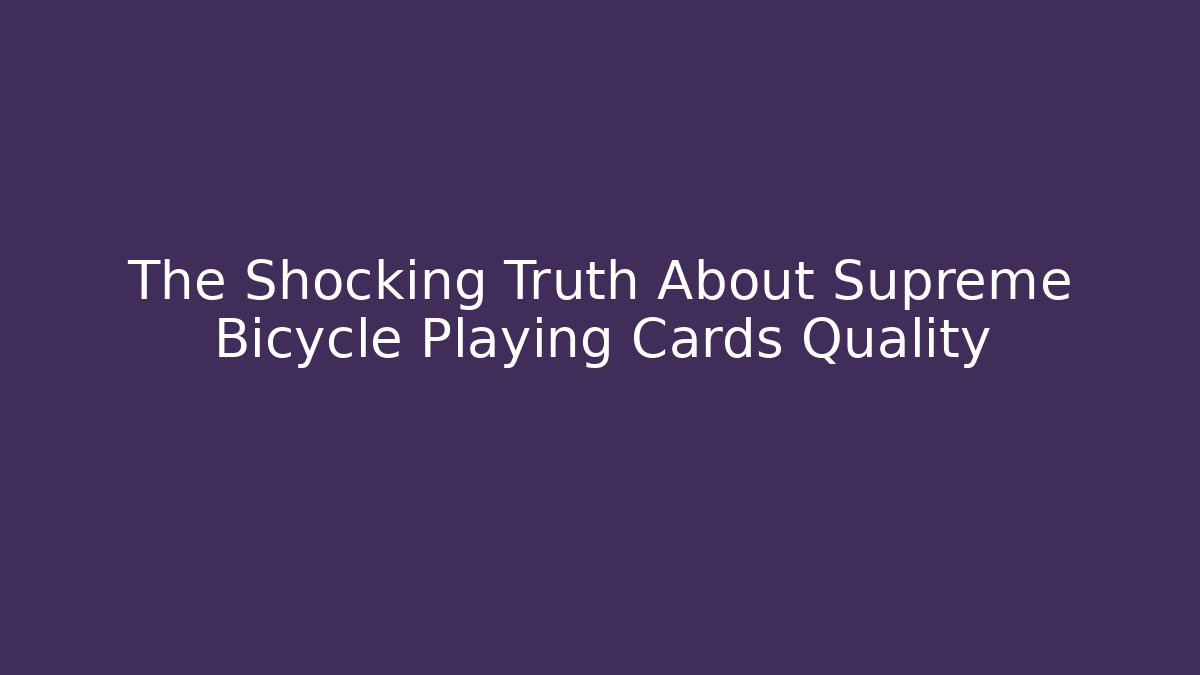 The Shocking Truth About Supreme Bicycle Playing Cards Quality