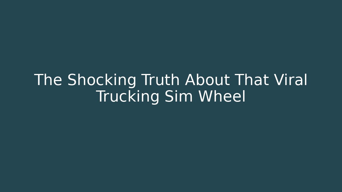 The Shocking Truth About That Viral Trucking Sim Wheel - Felix Cat Insurance