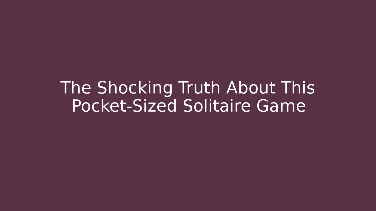 The Shocking Truth About This Pocket-Sized Solitaire Game - Felix Cat Insurance