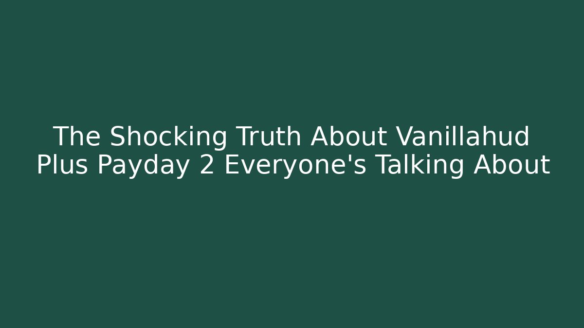 The Shocking Truth About Vanillahud Plus Payday 2 Everyone’s Talking About