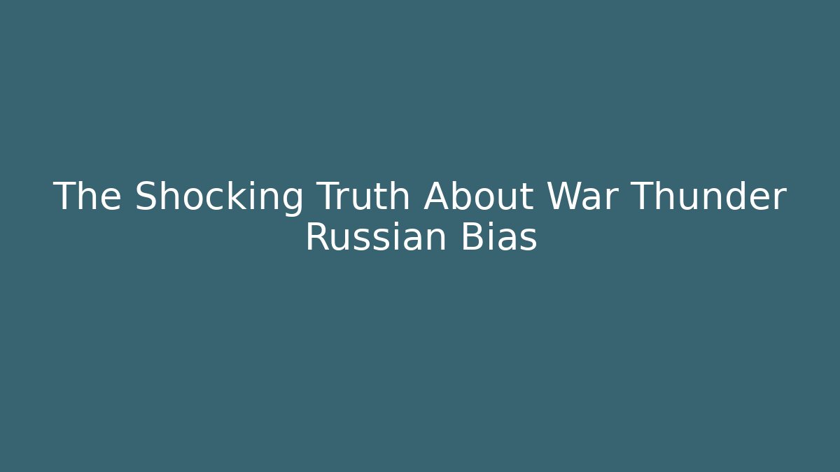 The Shocking Truth About War Thunder Russian Bias
