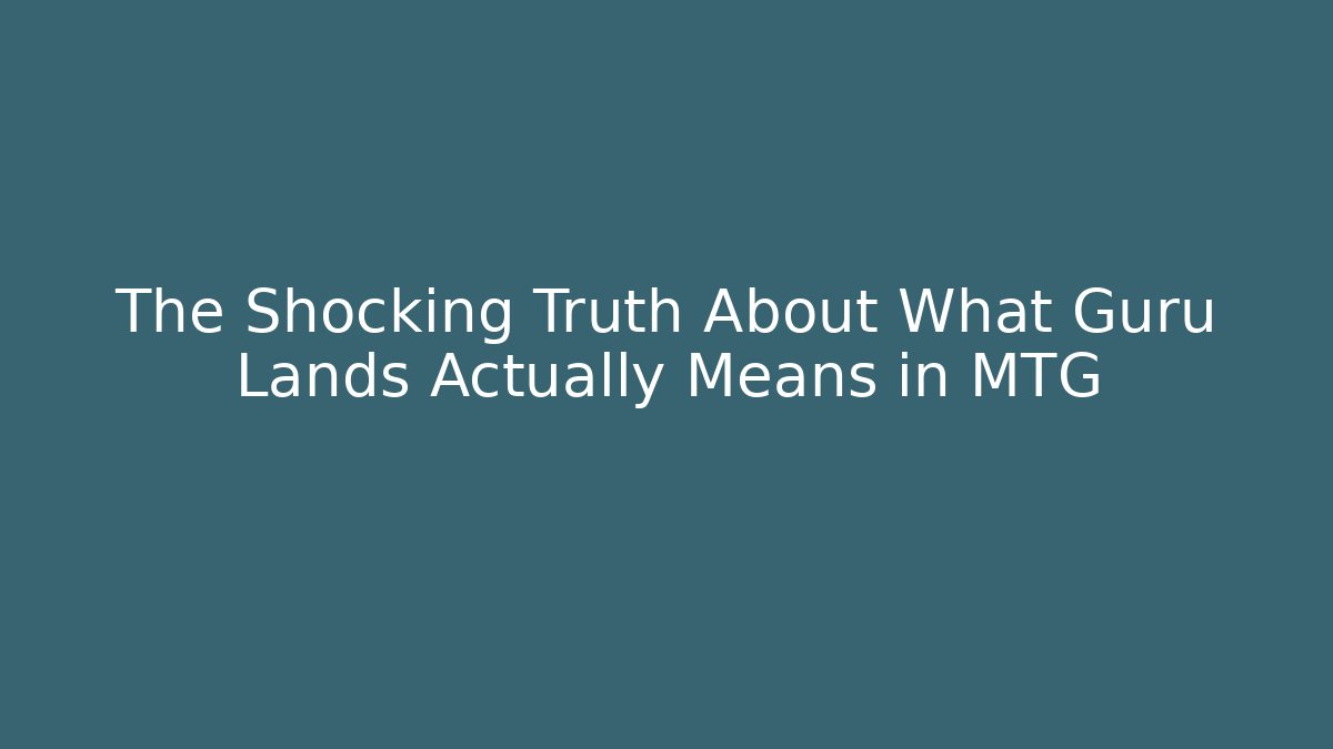 The Shocking Truth About What Guru Lands Actually Means in MTG