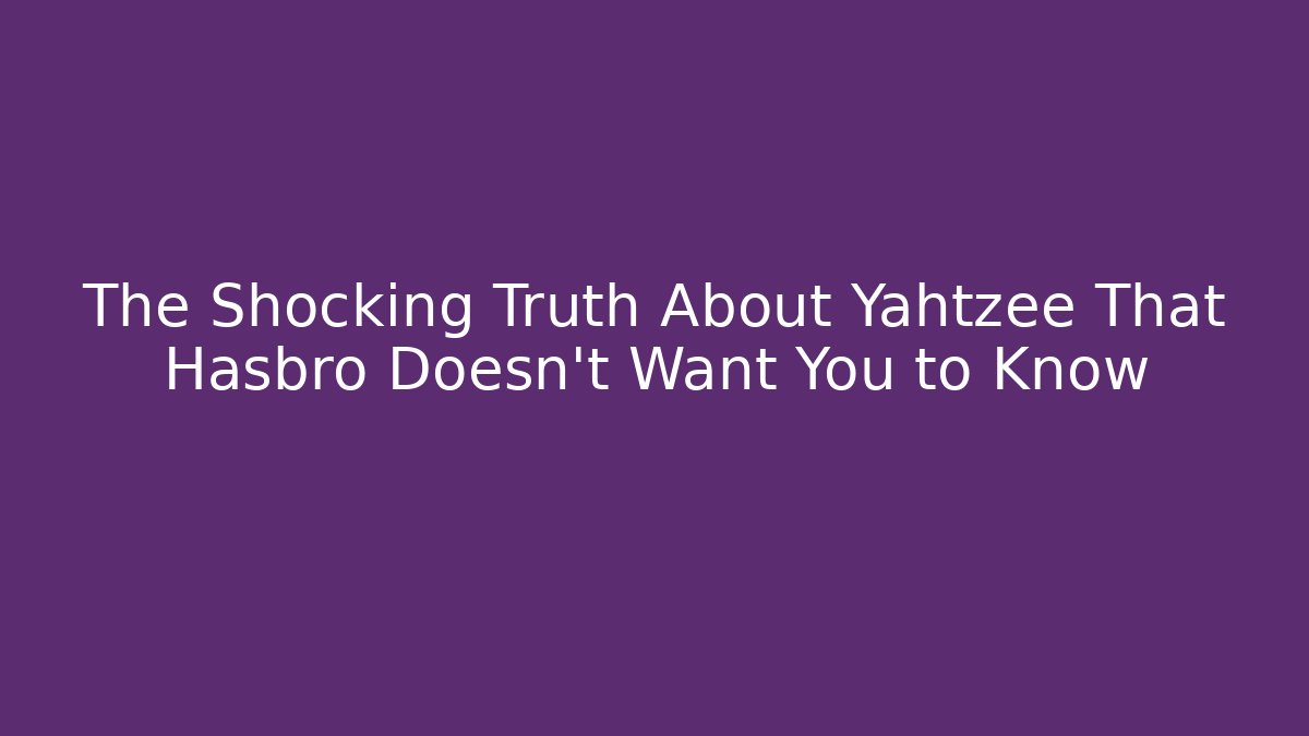 The Shocking Truth About Yahtzee That Hasbro Doesn't Want You to Know