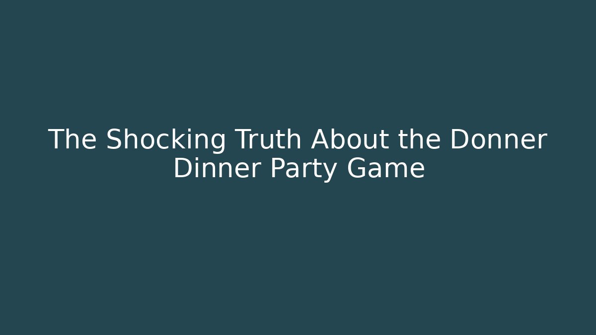 The Shocking Truth About the Donner Dinner Party Game