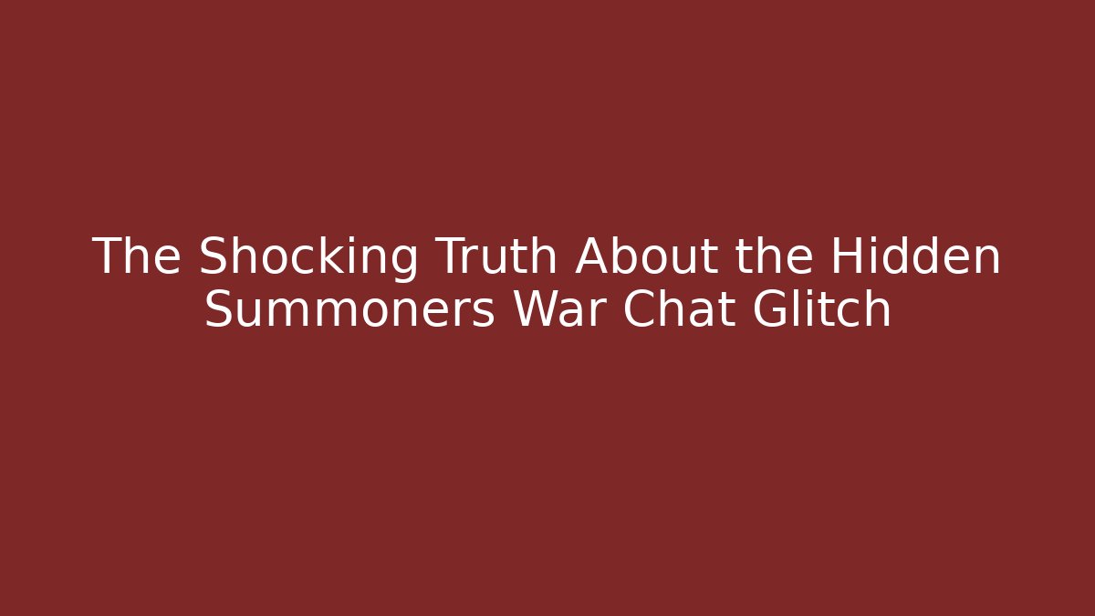 The Shocking Truth About the Hidden Summoners War Chat Glitch