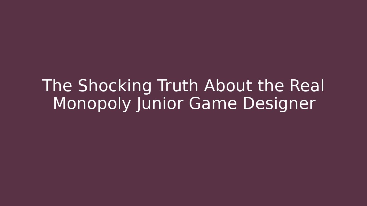 The Shocking Truth About the Real Monopoly Junior Game Designer