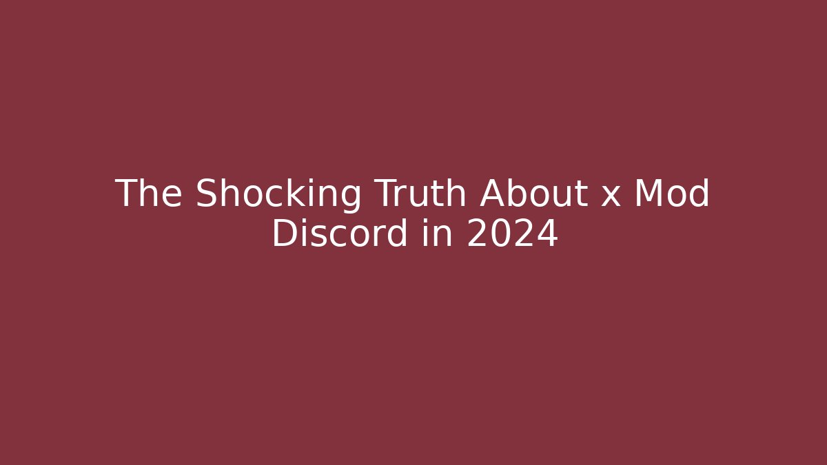 The Shocking Truth About x Mod Discord in 2024