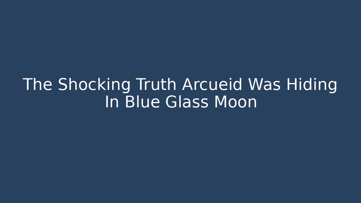 The Shocking Truth Arcueid Was Hiding In Blue Glass Moon