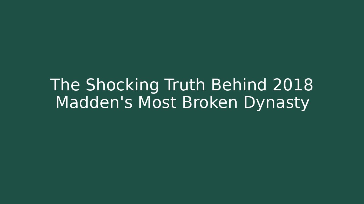 The Shocking Truth Behind 2018 Madden's Most Broken Dynasty