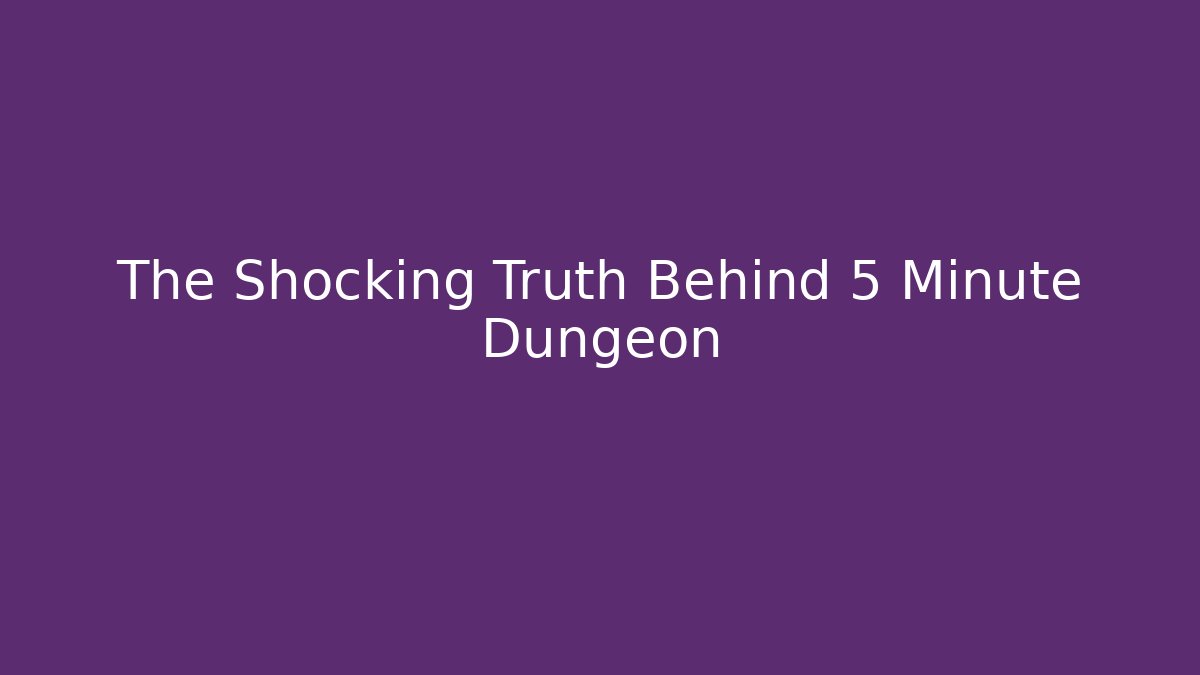 The Shocking Truth Behind 5 Minute Dungeon