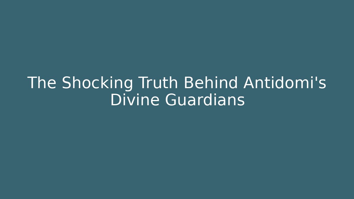 The Shocking Truth Behind Antidomi's Divine Guardians