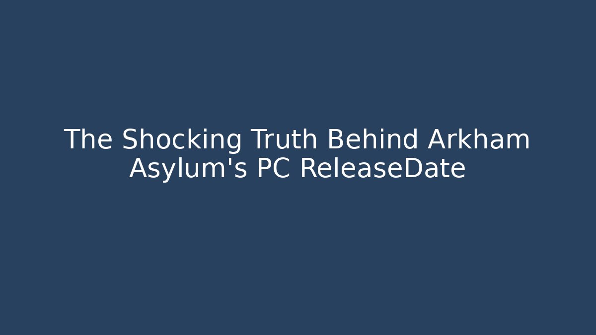 The Shocking Truth Behind Arkham Asylum's PC ReleaseDate