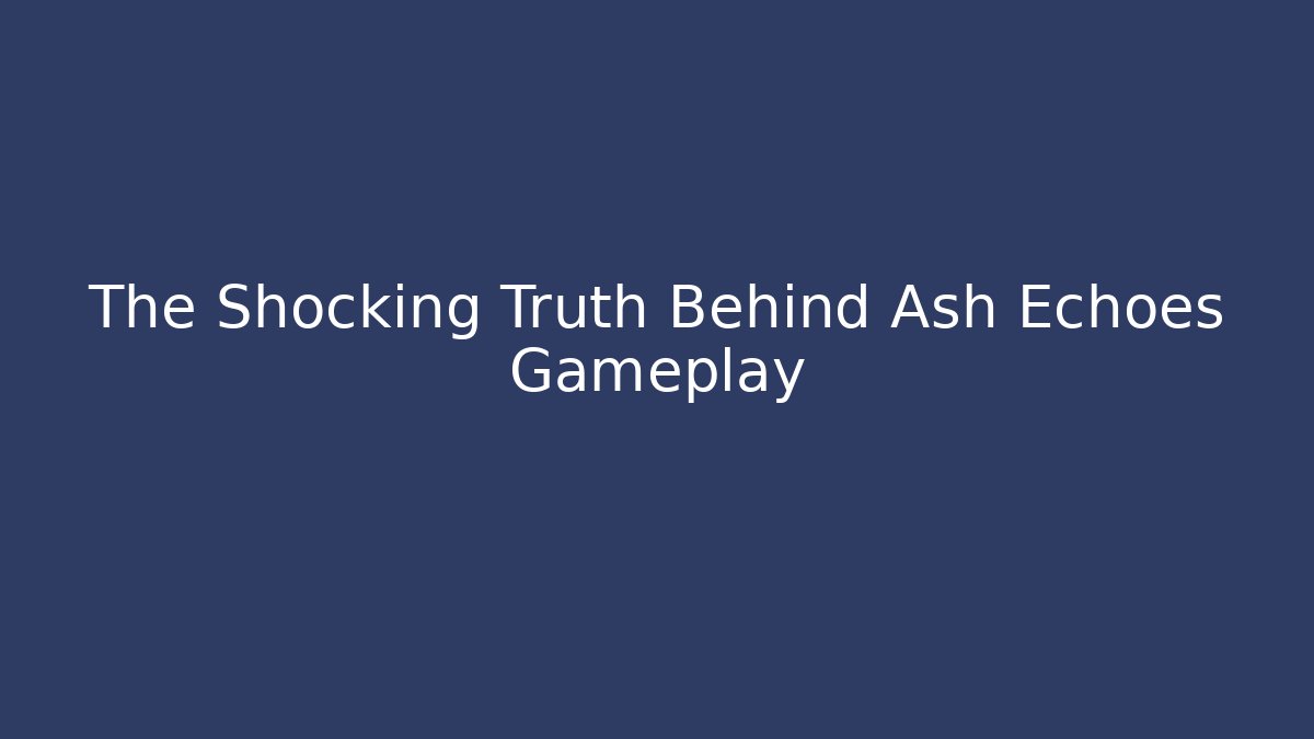 The Shocking Truth Behind Ash Echoes Gameplay