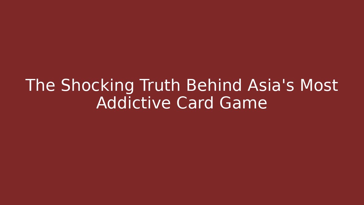 The Shocking Truth Behind Asia's Most Addictive Card Game