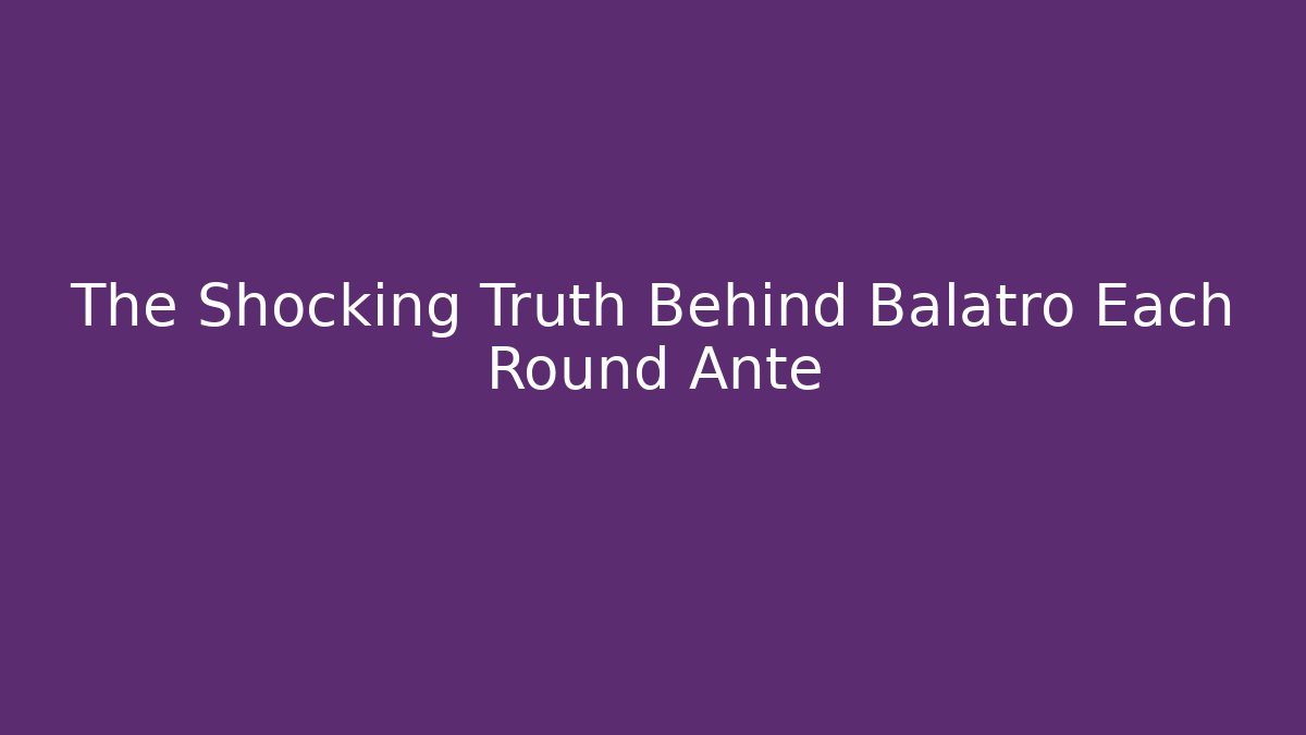 The Shocking Truth Behind Balatro Each Round Ante