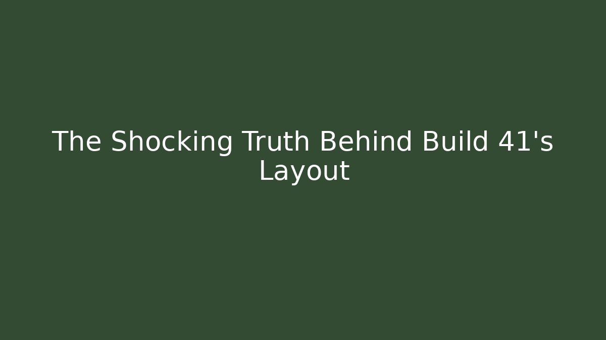 The Shocking Truth Behind Build 41's Layout
