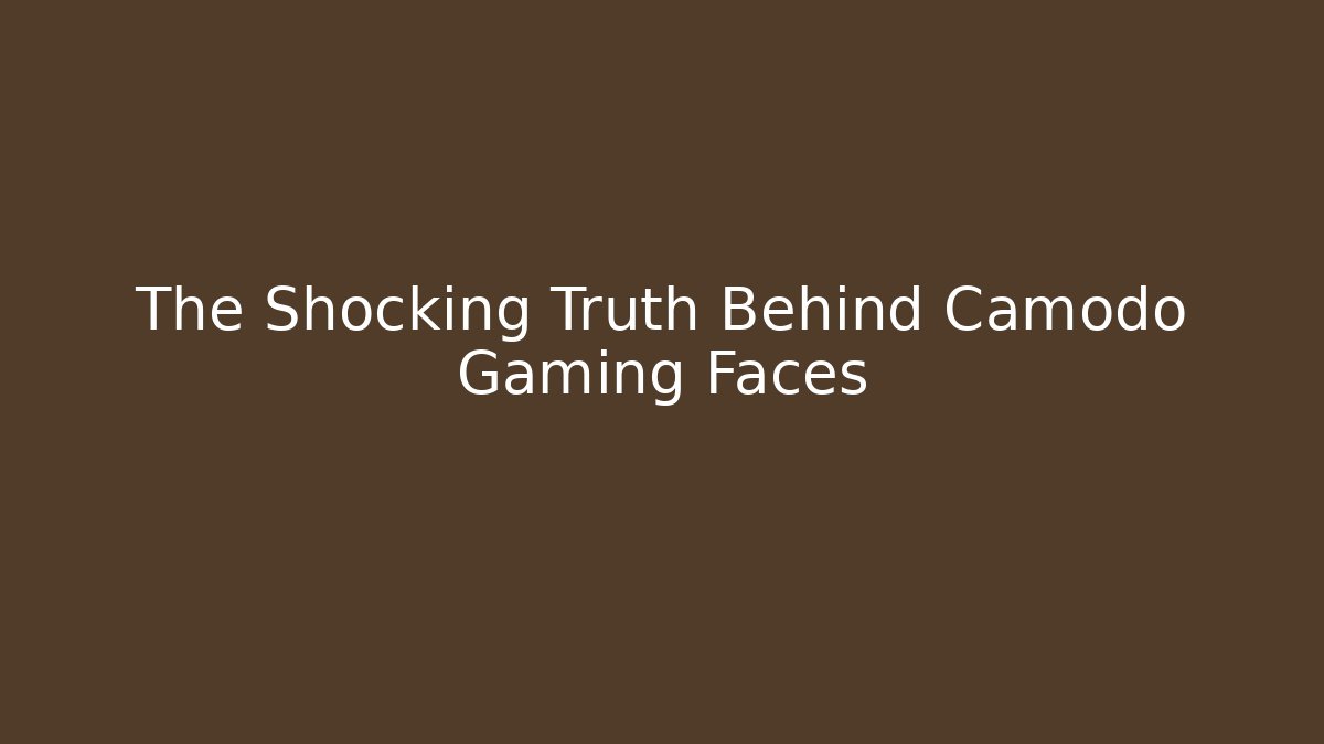 The Shocking Truth Behind Camodo Gaming Faces