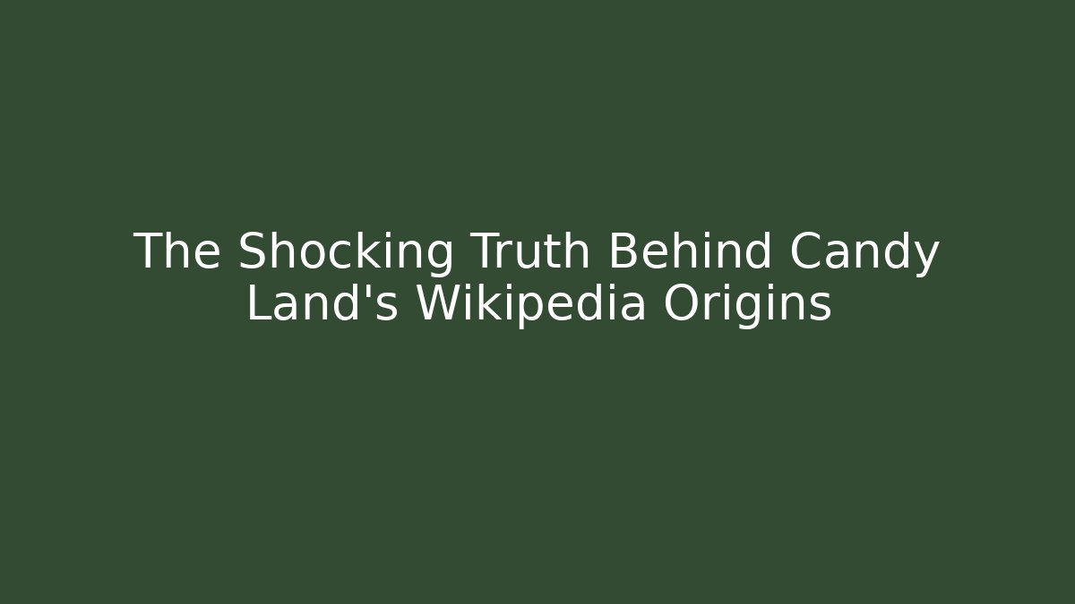 The Shocking Truth Behind Candy Land's Wikipedia Origins