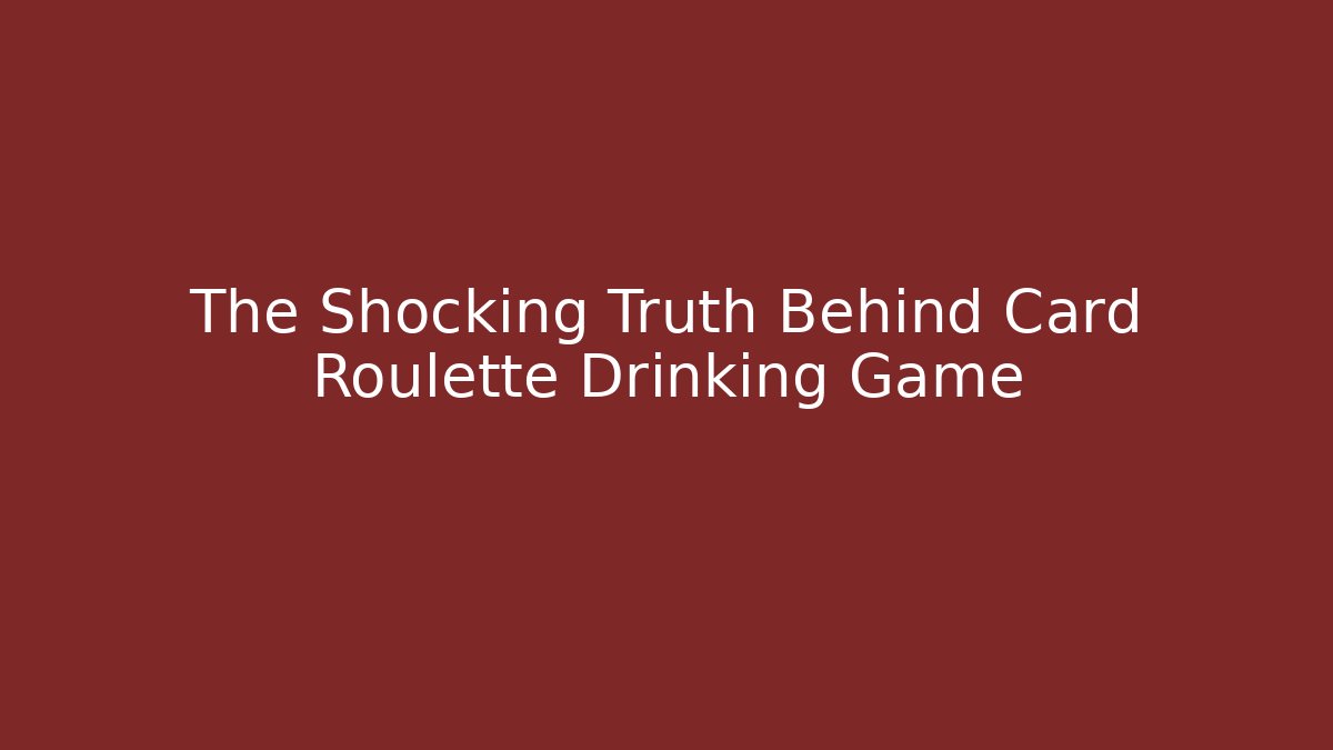 The Shocking Truth Behind Card Roulette Drinking Game