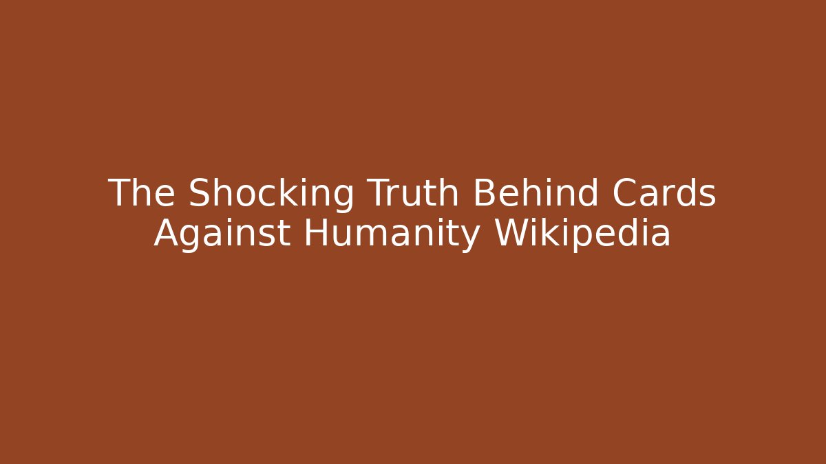 The Shocking Truth Behind Cards Against Humanity Wikipedia