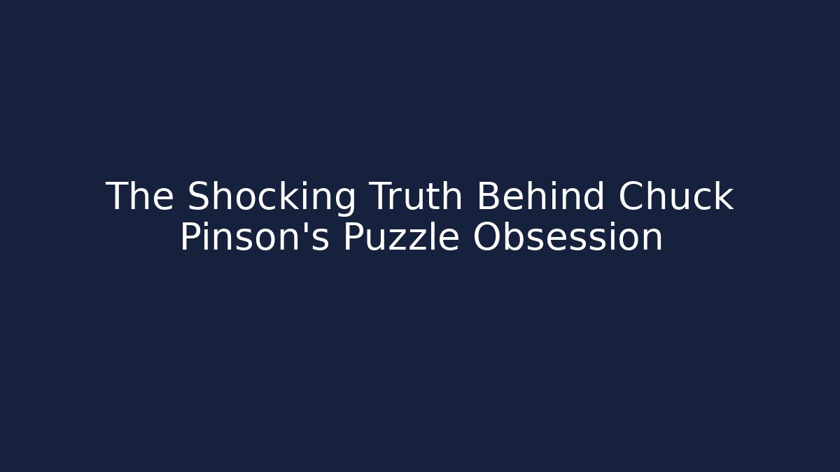The Shocking Truth Behind Chuck Pinson's Puzzle Obsession