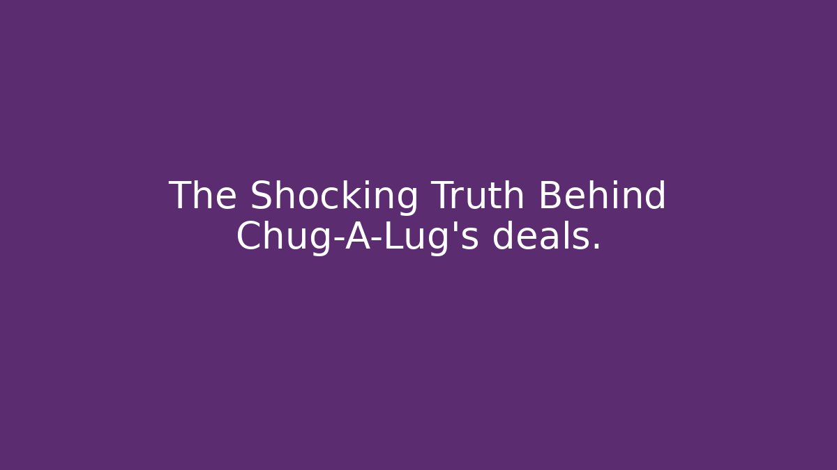 The Shocking Truth Behind Chug-A-Lug's deals.