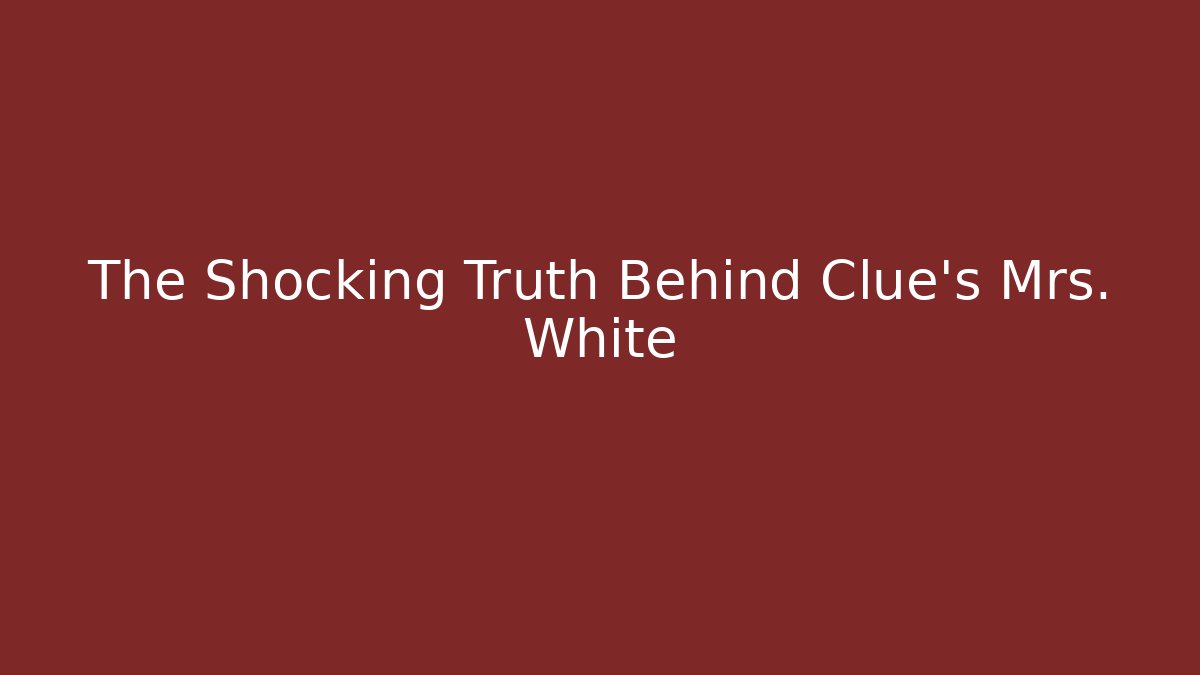 The Shocking Truth Behind Clue's Mrs. White